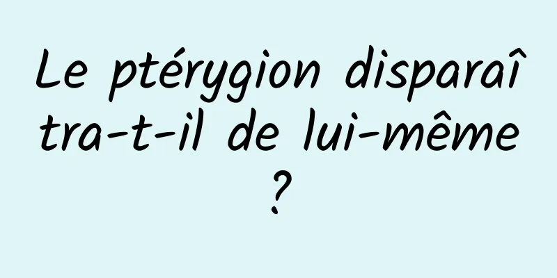 Le ptérygion disparaîtra-t-il de lui-même ? 