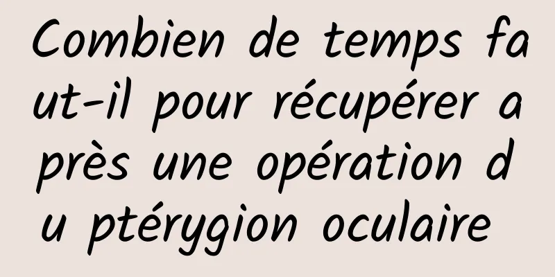 Combien de temps faut-il pour récupérer après une opération du ptérygion oculaire 