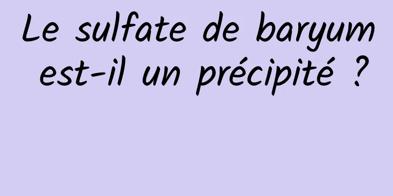 Le sulfate de baryum est-il un précipité ? 