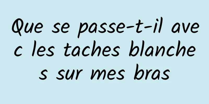 Que se passe-t-il avec les taches blanches sur mes bras