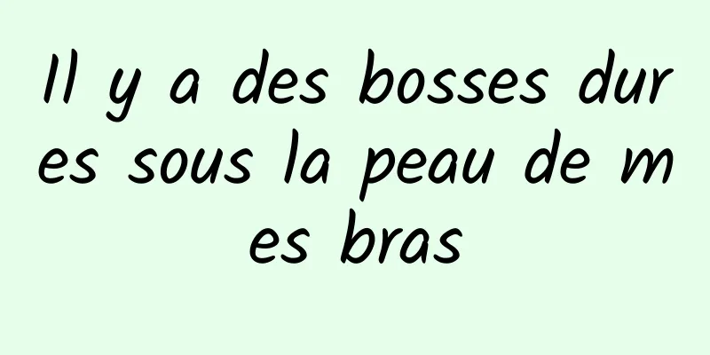 Il y a des bosses dures sous la peau de mes bras