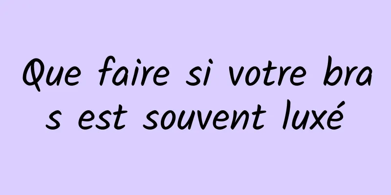 Que faire si votre bras est souvent luxé