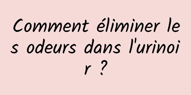 Comment éliminer les odeurs dans l'urinoir ?