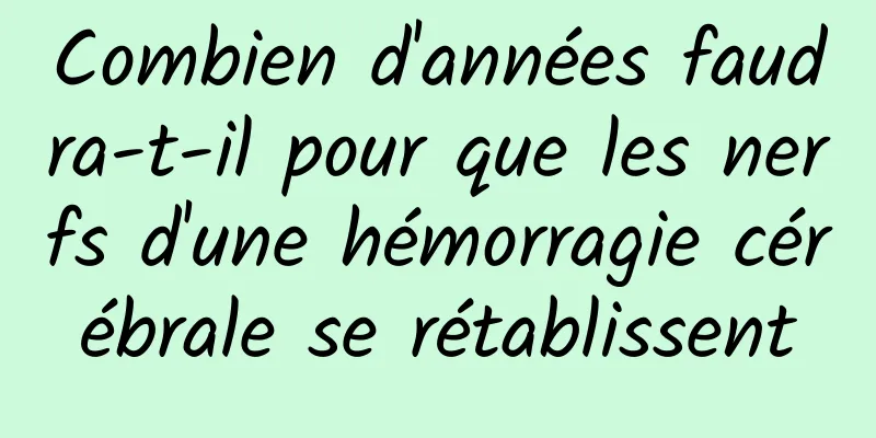 Combien d'années faudra-t-il pour que les nerfs d'une hémorragie cérébrale se rétablissent