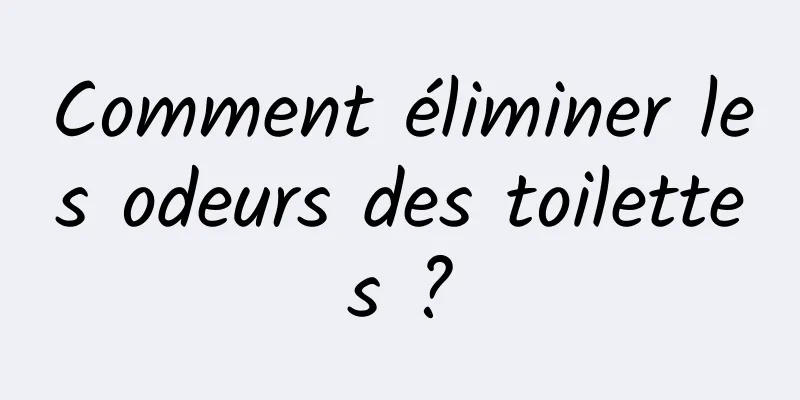 Comment éliminer les odeurs des toilettes ?