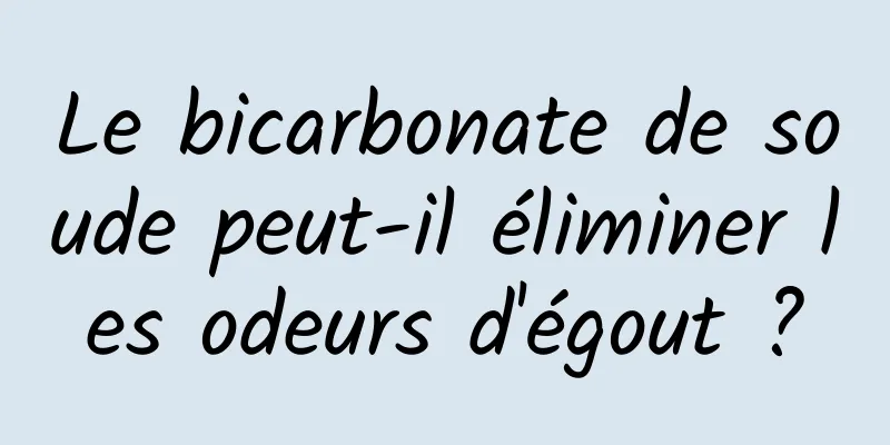 Le bicarbonate de soude peut-il éliminer les odeurs d'égout ?