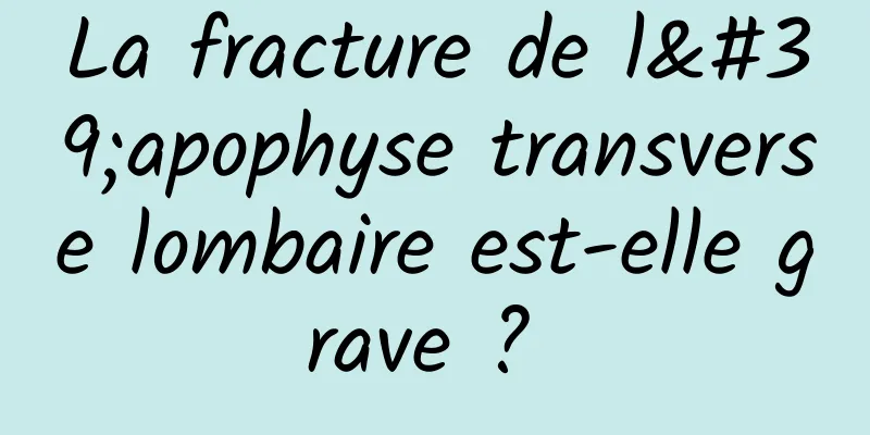 La fracture de l'apophyse transverse lombaire est-elle grave ? 