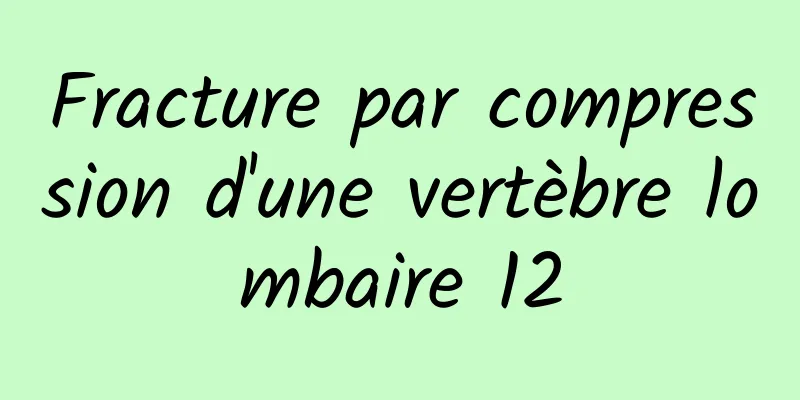 Fracture par compression d'une vertèbre lombaire 12