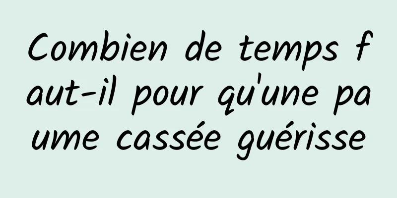 Combien de temps faut-il pour qu'une paume cassée guérisse