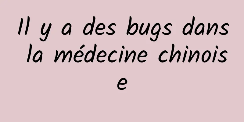 Il y a des bugs dans la médecine chinoise