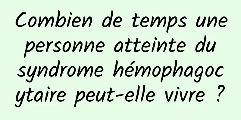 Combien de temps une personne atteinte du syndrome hémophagocytaire peut-elle vivre ?