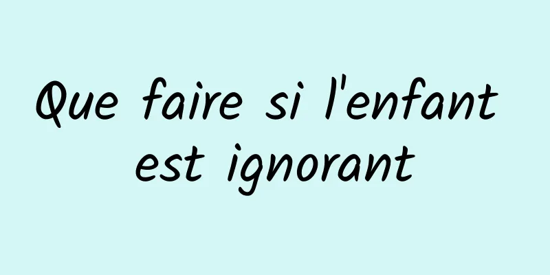 Que faire si l'enfant est ignorant