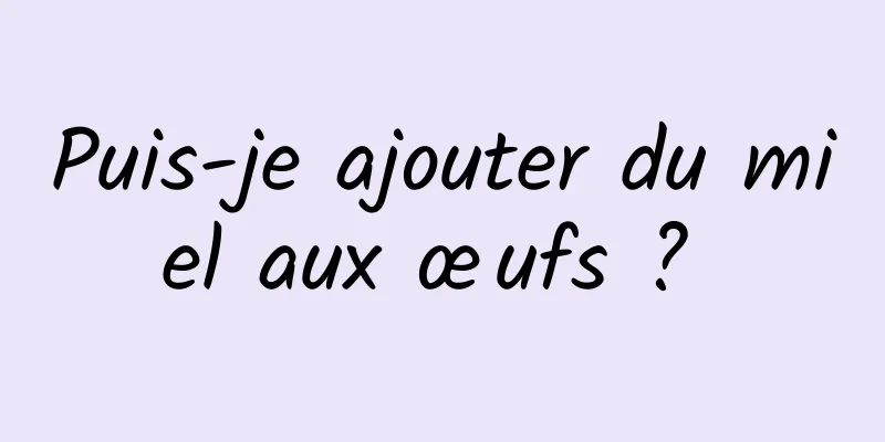 Puis-je ajouter du miel aux œufs ? 