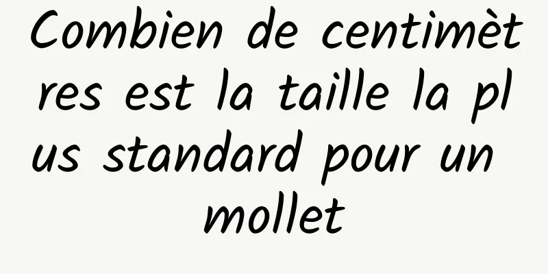 Combien de centimètres est la taille la plus standard pour un mollet