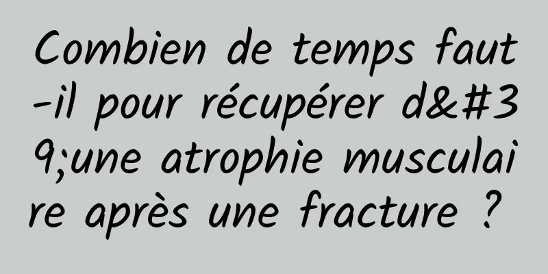 Combien de temps faut-il pour récupérer d'une atrophie musculaire après une fracture ? 