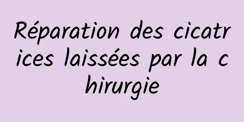 Réparation des cicatrices laissées par la chirurgie