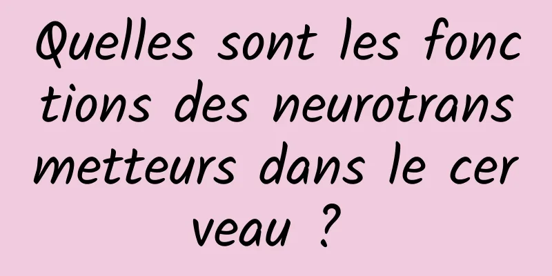 Quelles sont les fonctions des neurotransmetteurs dans le cerveau ? 