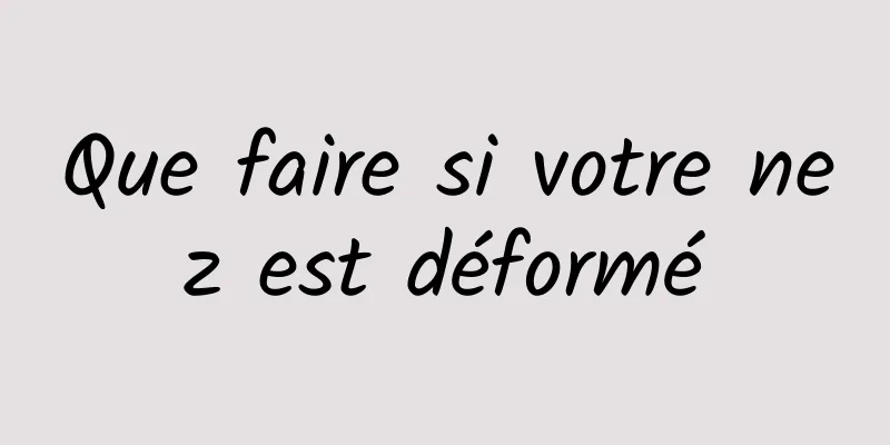 Que faire si votre nez est déformé