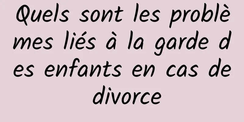 Quels sont les problèmes liés à la garde des enfants en cas de divorce