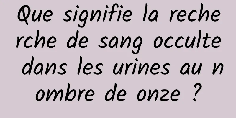 Que signifie la recherche de sang occulte dans les urines au nombre de onze ?