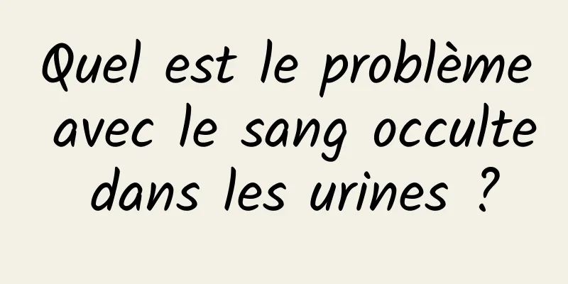 Quel est le problème avec le sang occulte dans les urines ?