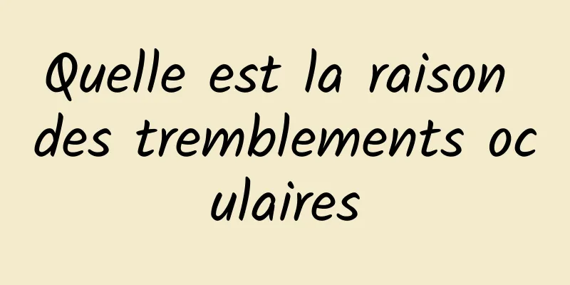 Quelle est la raison des tremblements oculaires