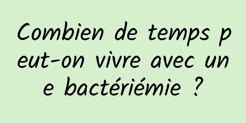 Combien de temps peut-on vivre avec une bactériémie ?