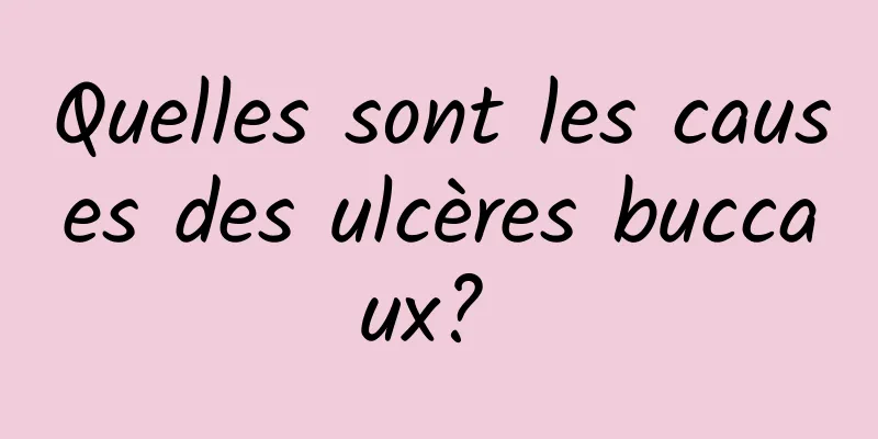 Quelles sont les causes des ulcères buccaux? 