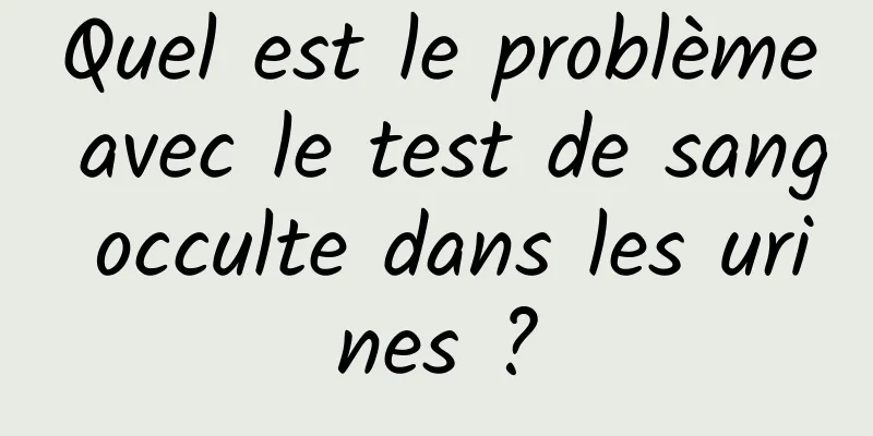 Quel est le problème avec le test de sang occulte dans les urines ?