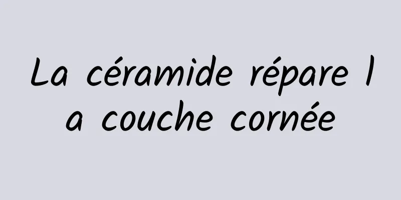 La céramide répare la couche cornée