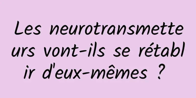 Les neurotransmetteurs vont-ils se rétablir d'eux-mêmes ? 