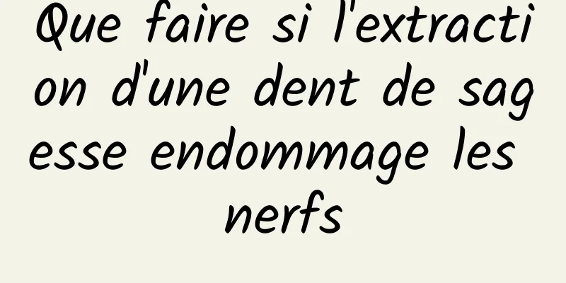 Que faire si l'extraction d'une dent de sagesse endommage les nerfs