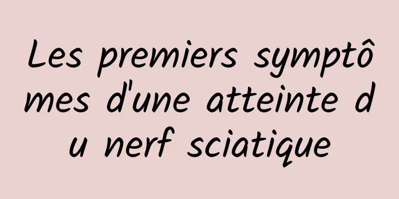 Les premiers symptômes d'une atteinte du nerf sciatique