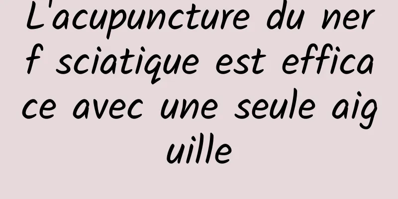 L'acupuncture du nerf sciatique est efficace avec une seule aiguille