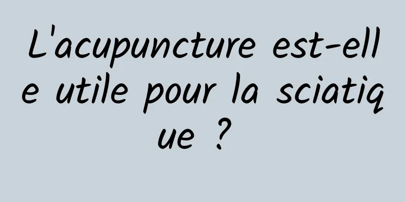 L'acupuncture est-elle utile pour la sciatique ? 