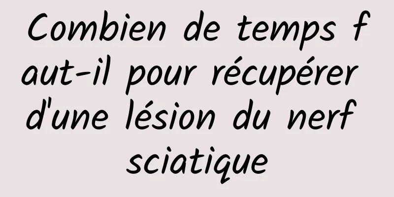 Combien de temps faut-il pour récupérer d'une lésion du nerf sciatique