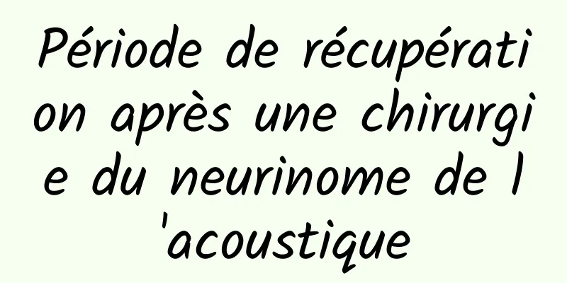 Période de récupération après une chirurgie du neurinome de l'acoustique