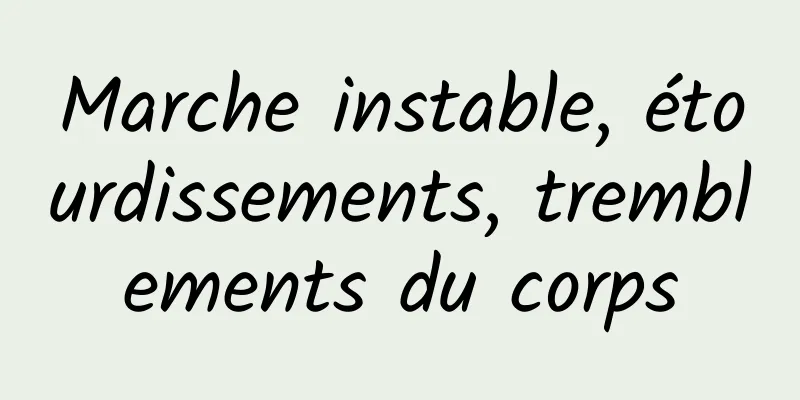 Marche instable, étourdissements, tremblements du corps