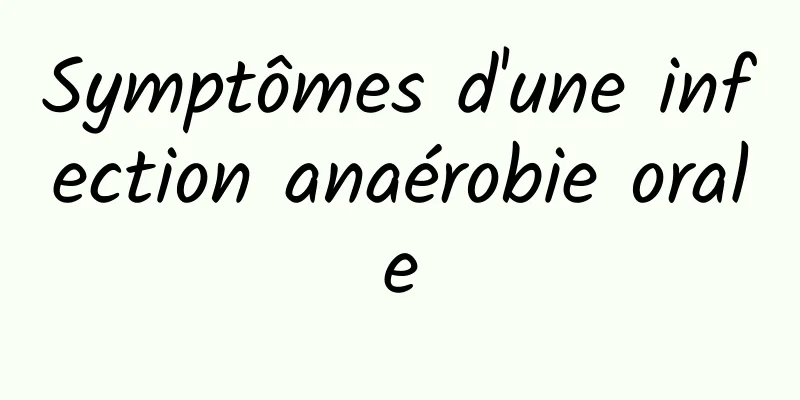 Symptômes d'une infection anaérobie orale