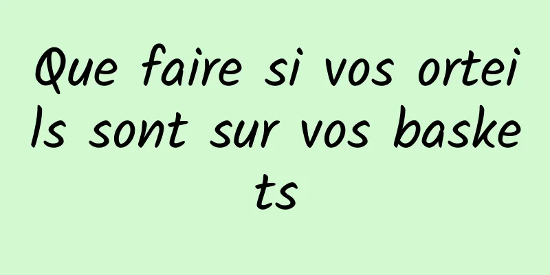 Que faire si vos orteils sont sur vos baskets