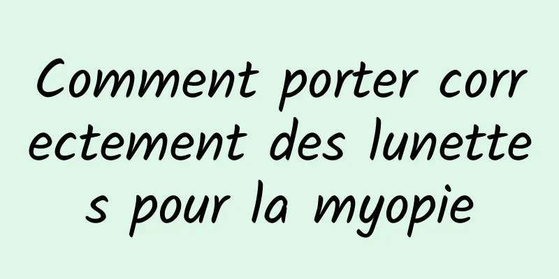 Comment porter correctement des lunettes pour la myopie