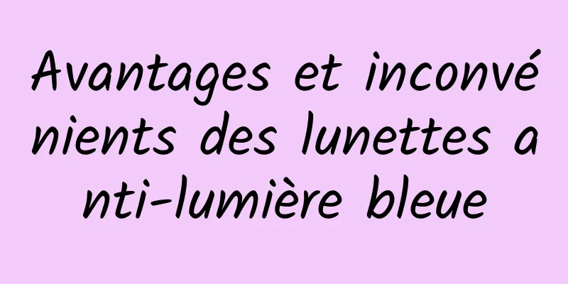 Avantages et inconvénients des lunettes anti-lumière bleue