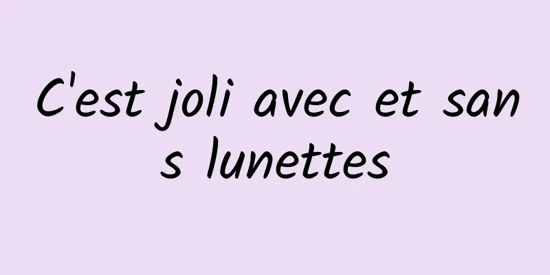 C'est joli avec et sans lunettes