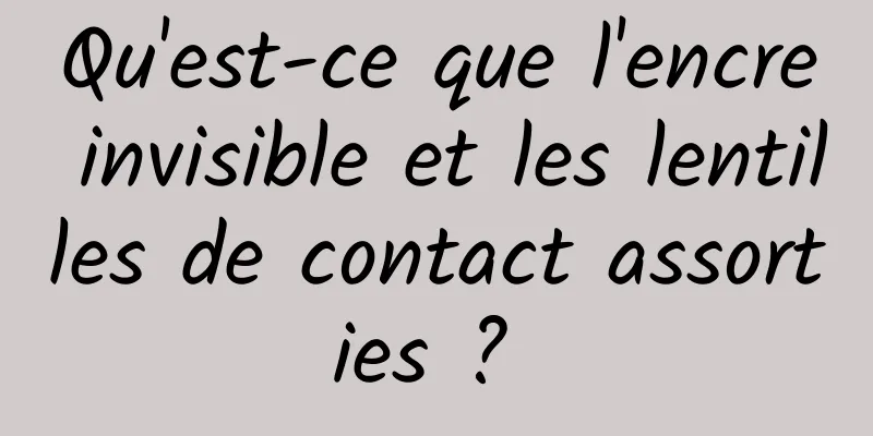 Qu'est-ce que l'encre invisible et les lentilles de contact assorties ? 