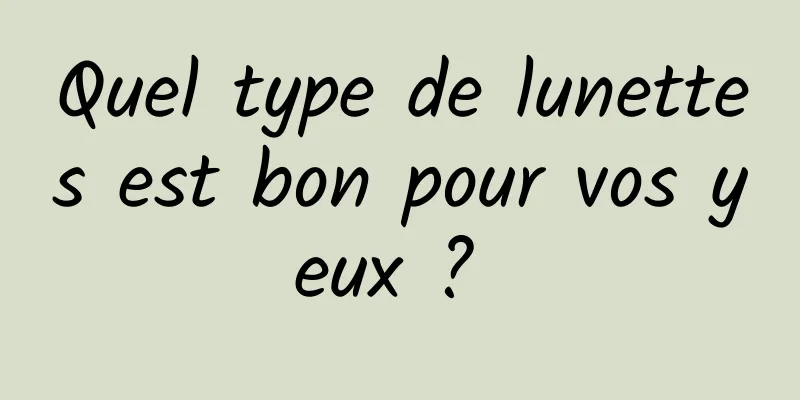 Quel type de lunettes est bon pour vos yeux ? 