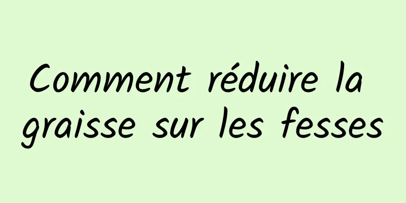 Comment réduire la graisse sur les fesses