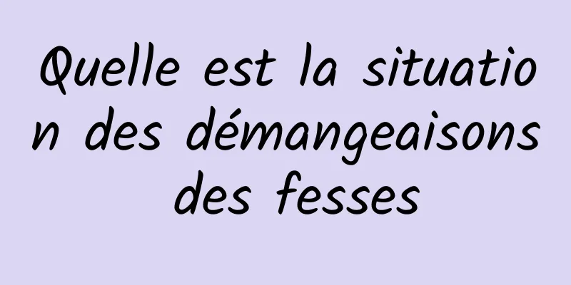 Quelle est la situation des démangeaisons des fesses