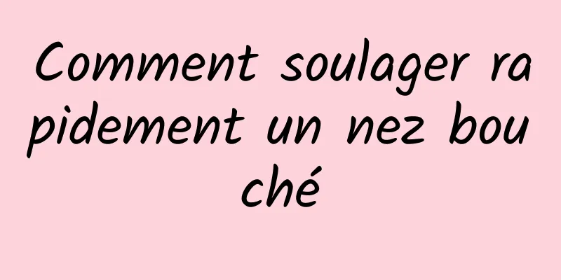 Comment soulager rapidement un nez bouché