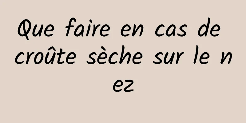 Que faire en cas de croûte sèche sur le nez