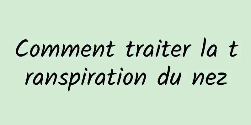 Comment traiter la transpiration du nez